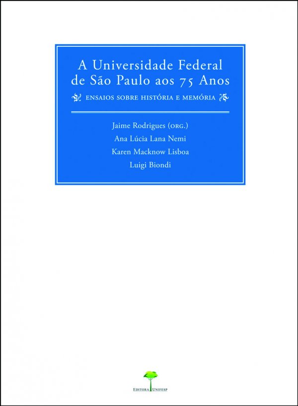 A UNIVERSIDADE FEDERAL DE SAO PAULO AOS 75 ANOS - ENSAIOS SOBRE MEMORIA E HISTORIA