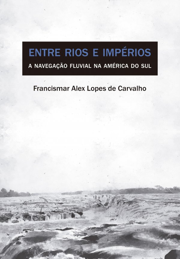 ENTRE RIOS E IMPÉRIOS ? A NAVEGAÇÃO FLUVIAL NA AMÉRICA DO SUL