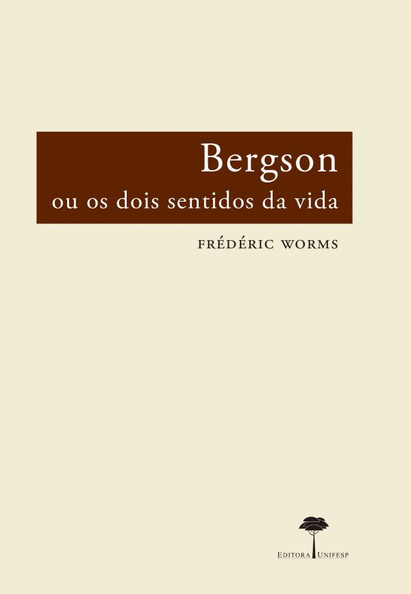 BERGSON: OU OS DOIS SENTIDOS DA VIDA