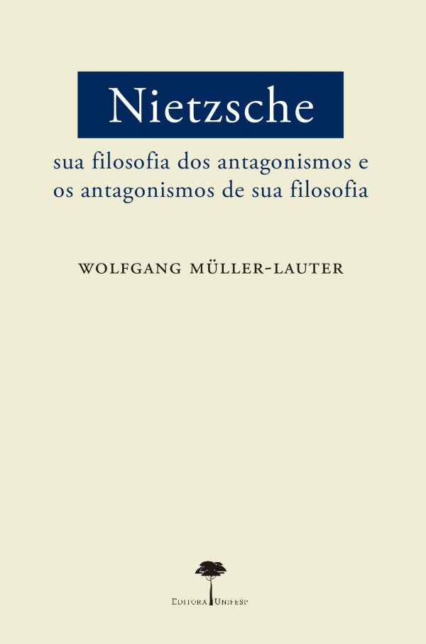 NIETZSCHE - SUA FILOSOFIA DOS ANTAGONISMOS E OS ANTAGONISMOS DE SUA FILOSOFIA